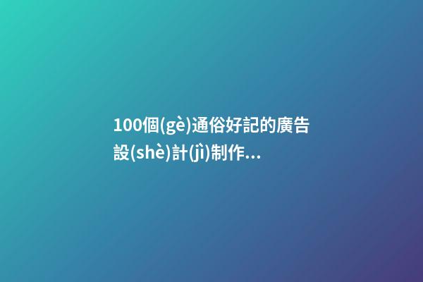 100個(gè)通俗好記的廣告設(shè)計(jì)制作公司名字 參照這批美名適宜-第1張-公司起名-玄機(jī)派
